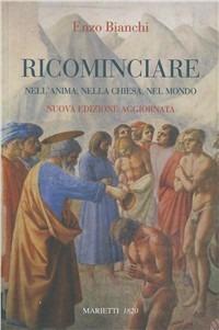 Ricominciare. Nell'anima, nella Chiesa, nel mondo. Nuova ediz. - Enzo Bianchi - copertina