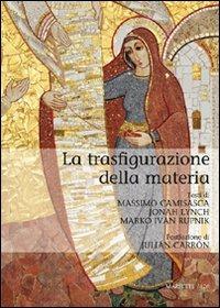 La trasfigurazione della materia - Massimo Camisasca,Jonah Lynch,Marko I. Rupnik - copertina
