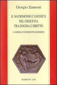Il matrimonio canonico nel crocevia tra dogma e diritto - Giorgio Zannoni - copertina