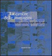 La cenere delle immagini. Spazi della memoria luoghi della perdita - copertina