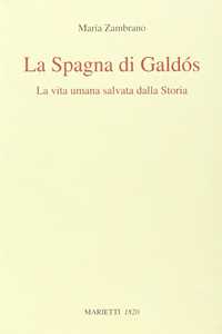 La Spagna di Galdós. La vita umana salvata dalla storia