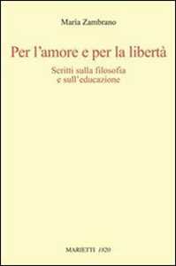 Per l'amore e per la libertà. Scritti sulla filosofia e sull'educazione