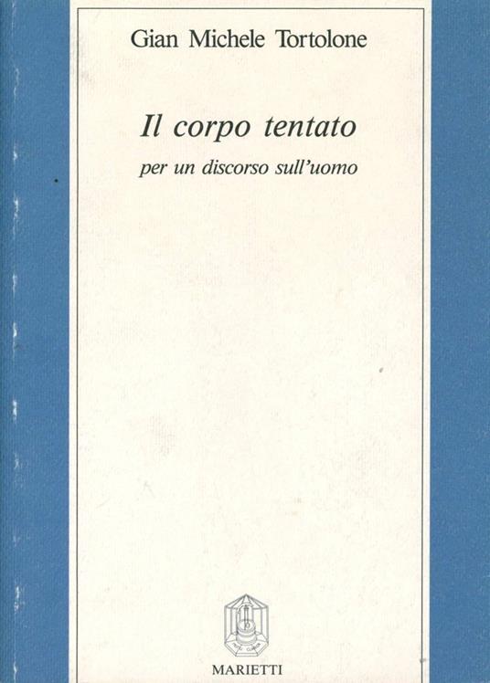 Il corpo tentato. Per un discorso sull'uomo - G. Michele Tortolone - copertina