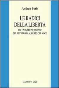 Le radici della libertà. Per un'interpretazione del pensiero di Augusto Del Noce