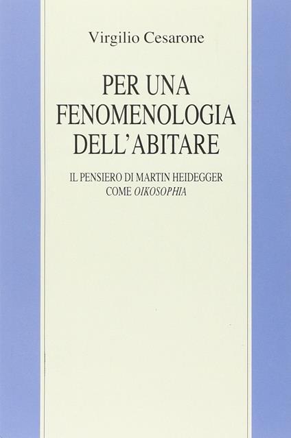 Per una fenomenologia dell'abitare. Il pensiero di Martin Heidegger come oikosophia - Virgilio Cesarone - copertina