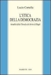 L'etica della democrazia. Attualità della filosofia del diritto di Hegel - Lucio Cortella - copertina