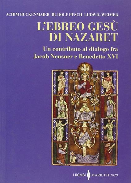 L' ebreo Gesù di Nazaret. Un contributo al dialogo fra Jacob Neusner e Benedetto XVI - Achim Buckenmaier,Rudolf C. Pesch,Ludwig Weimer - copertina