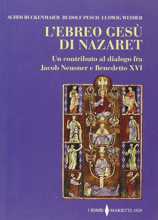 L' ebreo Gesù di Nazaret. Un contributo al dialogo fra Jacob Neusner e Benedetto XVI - Achim Buckenmaier,Rudolf C. Pesch,Ludwig Weimer - copertina