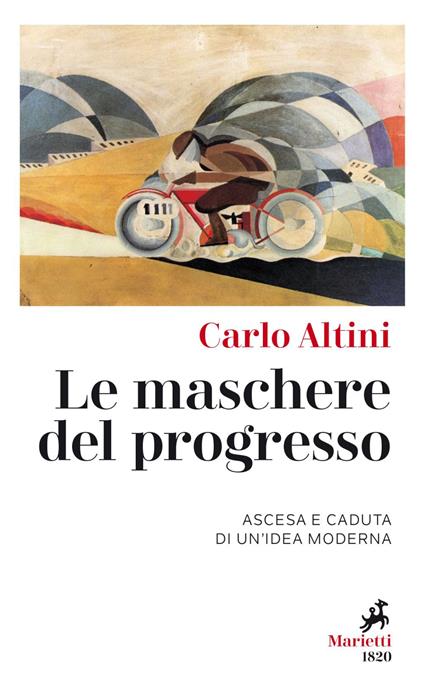 Le maschere del progresso. Ascesa e caduta di un'idea moderna - Carlo Altini - ebook