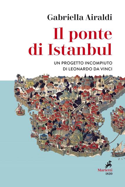 Il ponte di Istanbul. Un progetto incompiuto di Leonardo da Vinci - Gabriella Airaldi - ebook