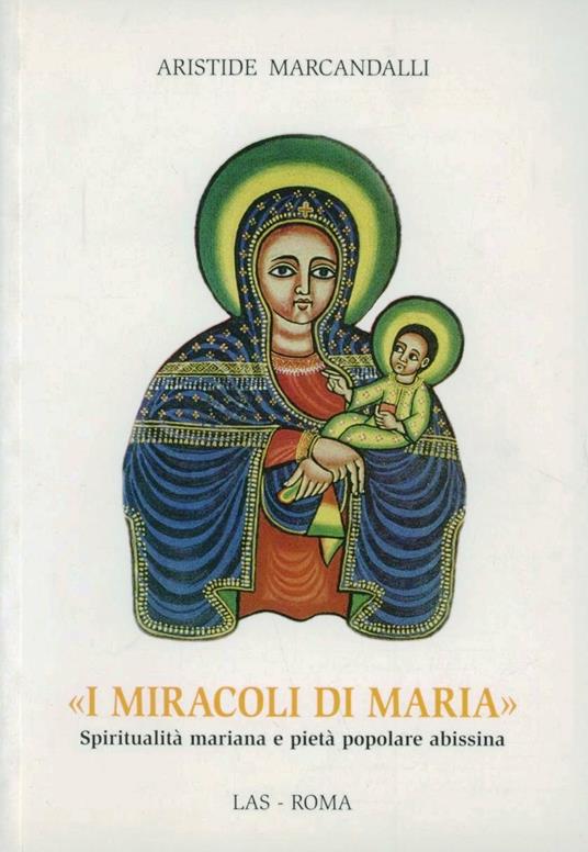 I miracoli di Maria. Spiritualità mariana e pietà popolare abissina - Aristide Marcandalli - copertina