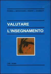 Valutare l'insegnamento - Thomas J. Sergiovanni,Robert J. Starratt - copertina