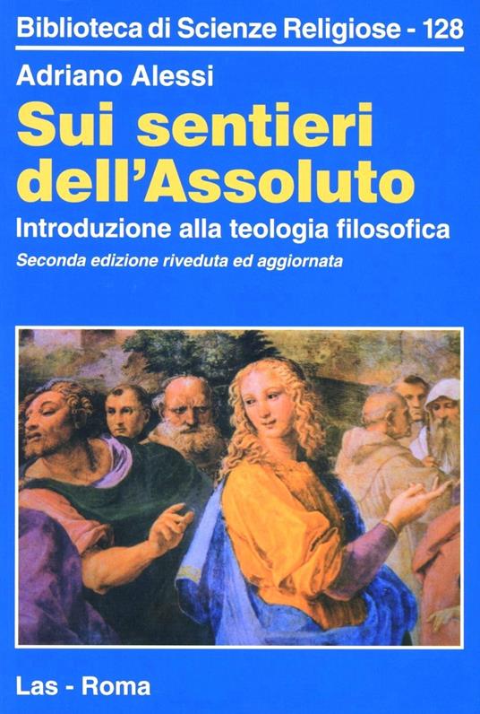 Sui sentieri dell'assoluto. Introduzione alla teologia filosofica - Adriano Alessi - copertina