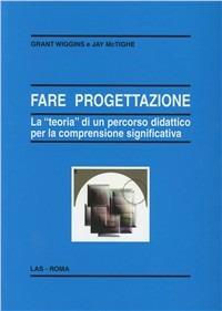 Fare progettazione. La «teoria» di un percorso didattico per la comprensione significativa - Grant Wiggins,Jay McTighe - copertina