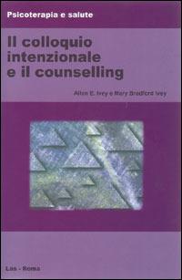 Il colloquio intenzionale e il counselling - Allen E. Ivey,Mary Ivey Bradford - copertina