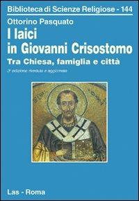 I laici in Giovanni Crisostomo. Tra Chiesa, famiglia e città - Ottorino Pasquato - copertina