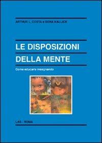 Le disposizioni della mente. Come educarle insegnando - Arthur L. Costa,Bena Kallick - copertina