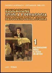 Educazione scuola e pedagogia nei solchi della storia. Vol. 1: Dall'educazione antica al secolo del metodo. - Rachele Lanfranchi,José M. Prellezo García - copertina