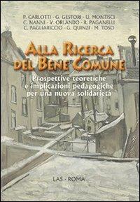 Alla ricerca del bene comune. Prospettive teoretiche e implicazioni pedagogiche per una nuova solidarietà - copertina