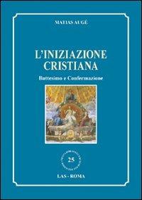 L' iniziazione cristiana. Battesimo e confermazione - Matias Augé - copertina