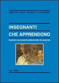 Insegnanti che apprendono. Costruire una comunità professionale che apprende - Penelope J. Wald,Michael S. Castleberry - copertina