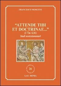 Attende tibi et doctrinae» (1 Tm 4,16). Studi neotestamentari -  Francesco Mosetto - Libro - LAS - Nuova biblioteca scienze religiose