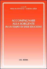 Accompagnare alla sorgente in un tempo di sfide educative - Piera Ruffinatto,Martha Seide - copertina