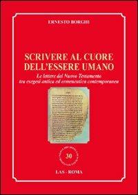 Scrivere al cuore dell'essere umano. Le lettere del Nuovo Testamento tra esegesi antica ed ermeneutica contemporanea - Ernesto Borghi - copertina