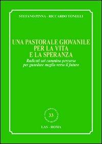 Una pastorale giovanile per la vita e la speranza. Radicati sul cammino percorso per guardare meglio verso il futuro - Stefano Pinna,Riccardo Tonelli - copertina