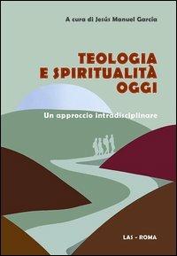Teologia e spiritualità oggi. Un approccio intradisciplinare - copertina