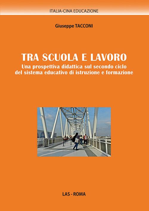 Tra scuola e lavoro. Una prospettiva didattica sul secondo ciclo del sistema educativo di istruzione e formazione - Giuseppe Tacconi - copertina