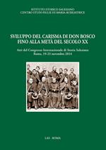 Sviluppo del carisma di don Bosco fino alla metà del XX sec. Atti del Convegno internazionale di storia salesiana (Roma, 19-23 novembre 2014)