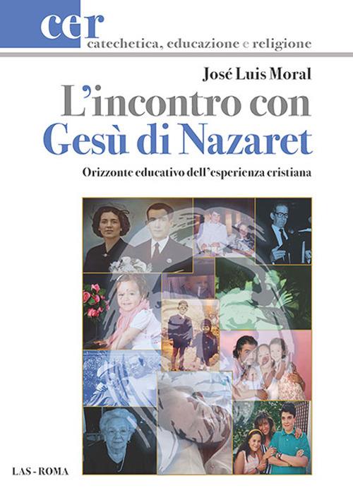 L' incontro con Gesù di Nazaret. Orizzonte educativo dell'esperienza cristiana - José L. Moral - copertina