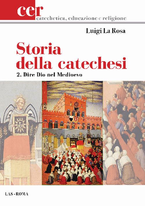 Storia della catechesi. Vol. 2: Dire Dio nel Medioevo. - Luigi La Rosa - copertina