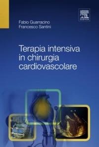 Terapia intensiva in chirurgia cardiovascolare - Fabio Guarracino,Francesco Santini - copertina