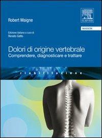 Dolori di origine vertebrale. Comprendere, diagnosticare e trattare - Robert Maigne - copertina