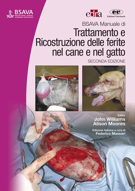 BSAVA. Manuale di trattamento e ricostruzione delle ferite nel cane e nel gatto - Alison Moores,John Williams,Federico Massari - ebook