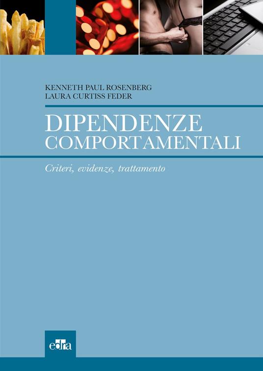 Dipendenze comportamentali. Criteri, evidenze, trattamento - Kenneth P. Rosenberg,Laura Curtiss Feder - copertina