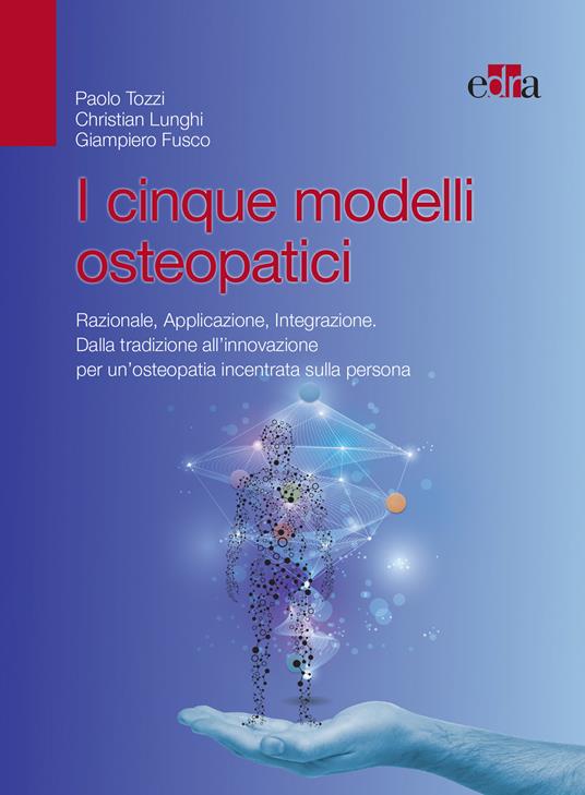 I cinque modelli osteopatici. Razionale, applicazione, integrazione. Dalla tradizione all'innovazione per un'osteopatia incentrata sulla persona - Giampiero Fusco,Christian Lunghi,Paolo Tozzi - ebook