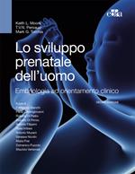 Lo sviluppo prenatale dell'uomo. Embriologia ad orientamento clinico