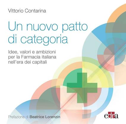Un nuovo patto di categoria. Idee, valori e ambizioni per la Farmacia italiana nell'era dei capitali - Vittorio Contarina - copertina
