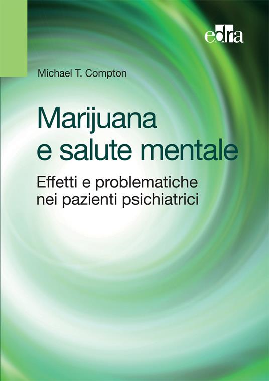 Marijuana e salute mentale. Effetti e problematiche nei pazienti psichiatrici - Michael T. Compton - ebook