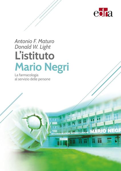 L' Istituto Mario Negri. La farmacologia al servizio delle persone - Antonio Maturo,Donald W. Light - copertina