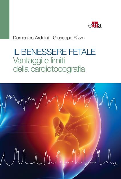 Il benessere fetale. Vantaggi e limiti della cardiotocografia - Domenico Arduini,Giuseppe Rizzo - ebook