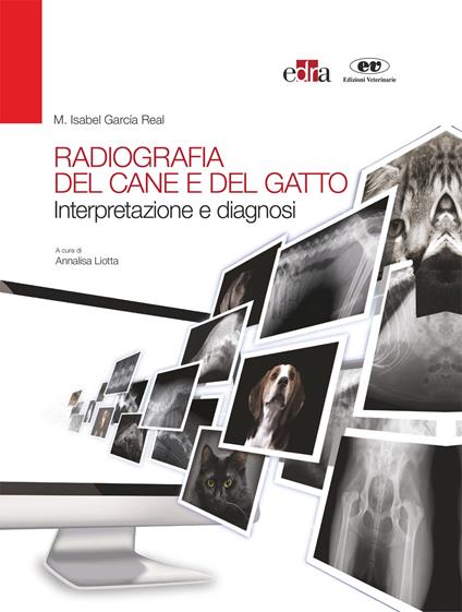 Radiografia del cane e del gatto. Interpretazione e diagnosi - Isabel M. García Real,Annalisa Liotta - ebook