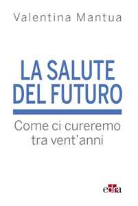 La salute del futuro. Come ci cureremo tra vent'anni