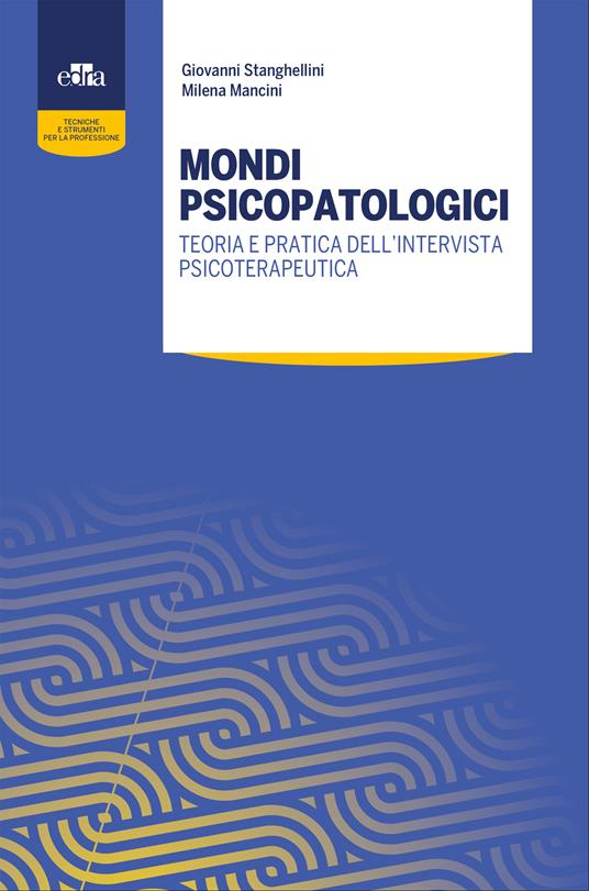 Mondi psicopatologici. Teoria e pratica dell'intervista psicoterapeutica - Milena Mancini,Giovanni Stanghellini - ebook