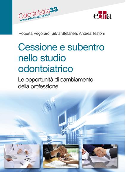 Cessione e subentro nello studio odontoiatrico. Le opportunità di cambiamento della professione - Roberta Pegoraro,Silvia Stefanelli,Andrea Testoni - ebook