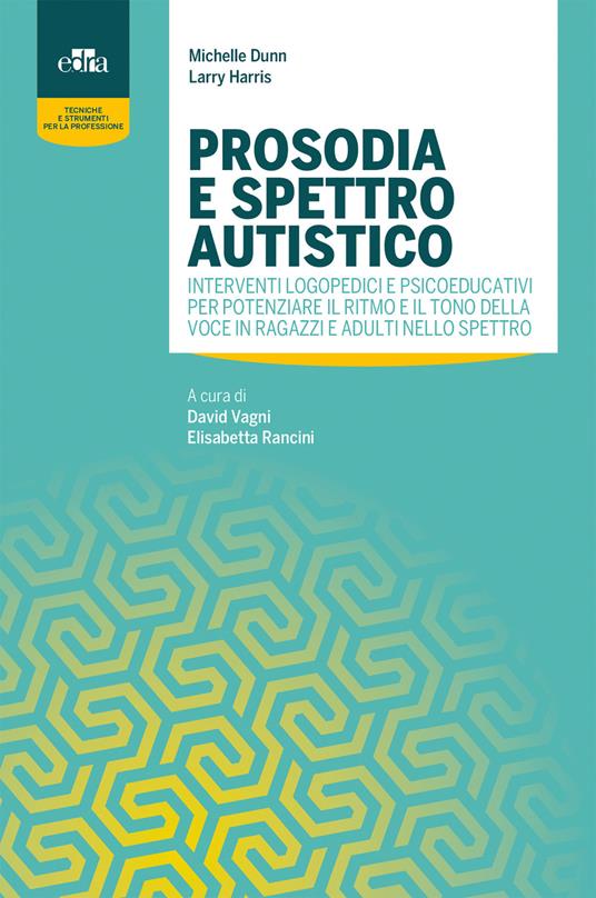 Prosodia e spettro autistico. Interventi logopedici e psicoeducativi per potenziare il ritmo e il tono della voce in ragazzi e adulti nello spettro - Michelle Dunn,Larry Harris - copertina