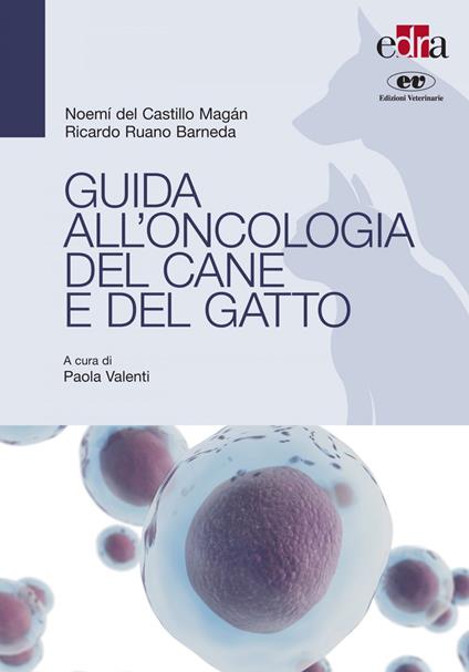 Guida all'oncologia del cane e del gatto - Noemi Del Castillo,Magan Ricardo Ruano Barneda,Paola Valenti - ebook